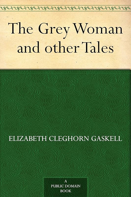 The Grey Woman and other Tales by Elizabeth Cleghorn Gaskell