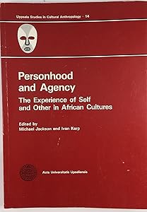 Personhood and Agency: The Experience of Self and Other in African Cultures: Papers Presented at a Symposium on African Folk Models and Their (ACTA Universitatis Upsaliensis 14)