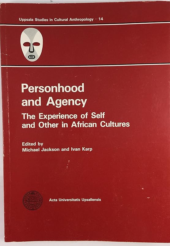 Personhood and Agency: The Experience of Self and Other in African Cultures: Papers Presented at a Symposium on African Folk Models and Their (ACTA Universitatis Upsaliensis 14) by Michael Jackson