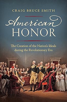 American Honor: The Creation of the Nation's Ideals during the Revolutionary Era