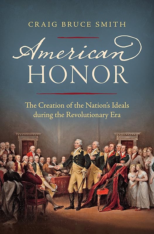 American Honor: The Creation of the Nation's Ideals during the Revolutionary Era by Craig Bruce Smith