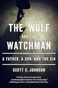 The Wolf and the Watchman: A Father, a Son, and the CIA by Scott C. Johnson