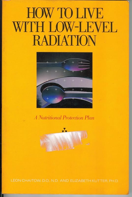 How to Live With Low-Level Radiation: A Nutritional Guide by Leon Chaitow