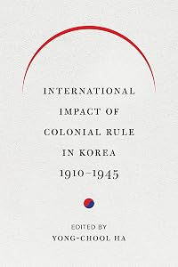 International Impact of Colonial Rule in Korea, 1910-1945 (Center For Korea Studies Publications) by Yong-Chool Ha