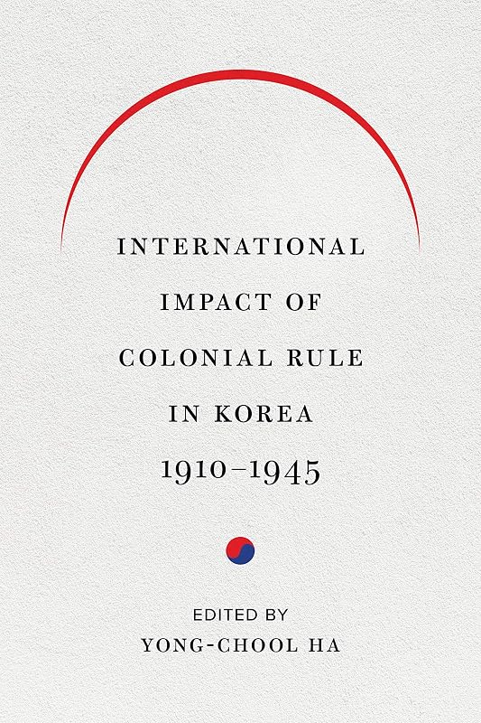 International Impact of Colonial Rule in Korea, 1910-1945 (Center For Korea Studies Publications) by Yong-Chool Ha