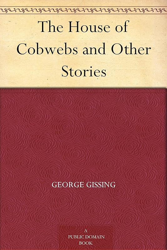 The House of Cobwebs and Other Stories by George Gissing