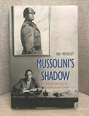 Mussolini's Shadow: The Double Life of Count Galeazzo Ciano