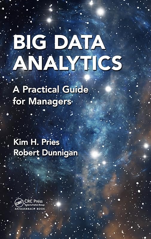 Big Data Analytics: A Practical Guide for Managers by Kim H. Pries