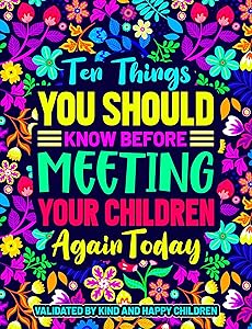 Ten Things You Should Know Before Meeting Your Children Again Today: Validated by kind and happy children by Sofia Bloom