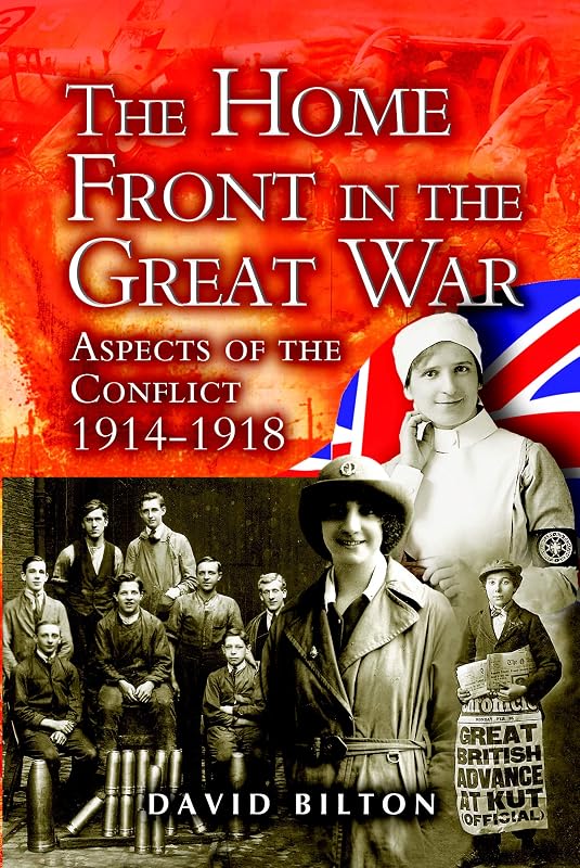 The Home Front in the Great War: Aspects of the Conflicts 1914-1918 by David Bilton