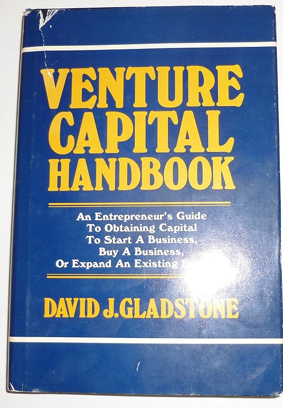 Venture Capital Handbook: An Entrepreneur's Guide to Obtaining Capital to Start a Business, Buy a Business, or Grow an Existing Business by David Gladstone