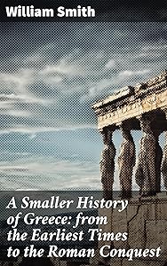 A Smaller History of Greece: from the Earliest Times to the Roman Conquest