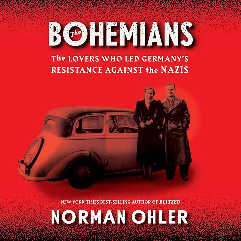 The Bohemians: The Lovers Who Led Germany's Resistance Against the Nazis by Norman Ohler