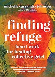 Finding Refuge: Heart Work for Healing Collective Grief by Michelle Cassandra Johnson