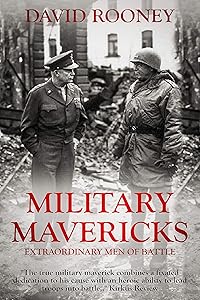 Military Mavericks: Extraordinary Men of Battle (The Crucible of Leadership Book 1) by David Rooney