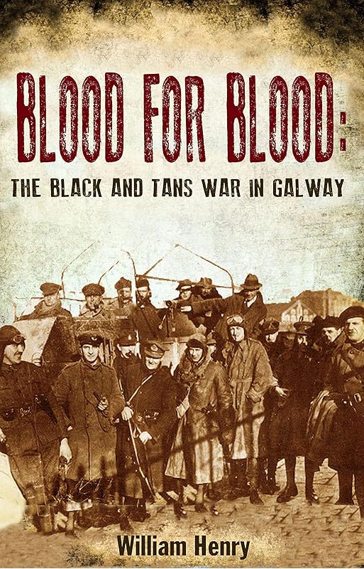Blood for Blood: The Black and Tan War in Galway by William Henry