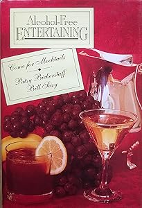 Alcohol Free Entertaining: Come for Mocktails by Patsy A. Bickerstaff