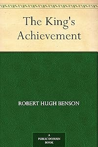 The King's Achievement by Msgr Robert Hugh Benson
