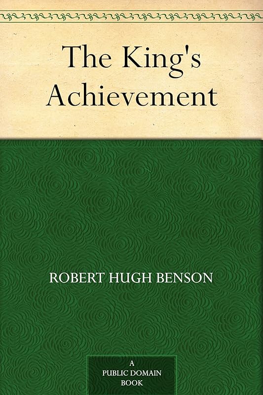 The King's Achievement by Msgr Robert Hugh Benson