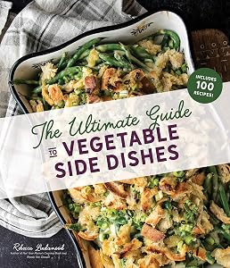 The Ultimate Guide to Vegetable Side Dishes by Rebecca Lindamood