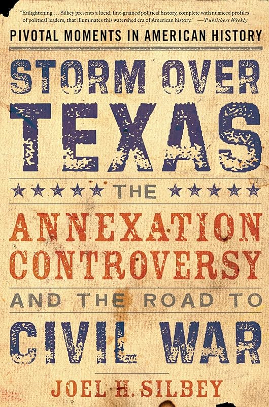 Storm over Texas: The Annexation Controversy and the Road to Civil War (Pivotal Moments in American History) by Joel H. Silbey