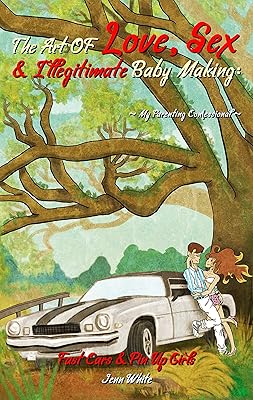 The Art Of Love, Sex & Illegitimate Baby Making: My Parenting Confessional (Fast Cars & Pin Up Girls Book 1)