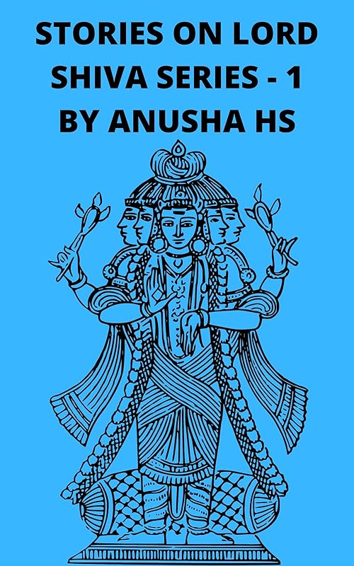 Stories on lord Shiva series -1: From various sources of Shiva Purana by ANUSHA HS
