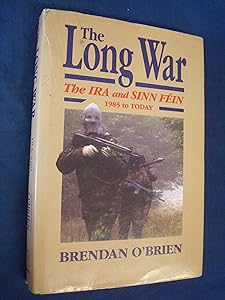 The long war: The IRA and Sinn Féin, 1985 to today by Brendan O'Brien