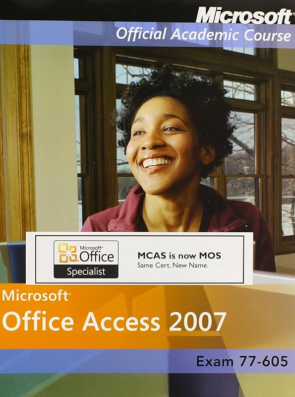 Exam 77-605: Microsoft Office Access 2007 with Microsoft Office 2007 Evaluation Software and Certiprep Set (Microsoft Official Academic Course Series) by Microsoft Official Academic Course