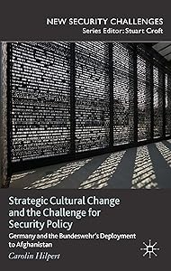 Strategic Cultural Change and the Challenge for Security Policy: Germany and the Bundeswehr's Deployment to Afghanistan (New Security Challenges) by C. Hilpert