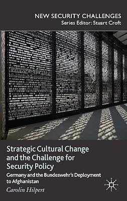 Strategic Cultural Change and the Challenge for Security Policy: Germany and the Bundeswehr's Deployment to Afghanistan (New Security Challenges)
