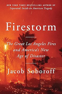 Firestorm: The Great Los Angeles Fires and America's New Age of Disaster
