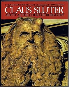 Claus Sluter: Artist at the Court of Burgundy by Kathleen Morand