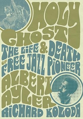 Holy Ghost: The Life And Death Of Free Jazz Pioneer Albert Ayler