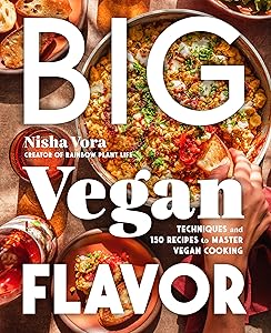 Big Vegan Flavor: Techniques and 150 Recipes to Master Vegan Cooking by Nisha Vora