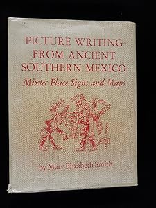 Picture writing from ancient southern Mexico; Mixtec place signs and maps (The Civilization of the American Indian series) by Mary Elizabeth Smith