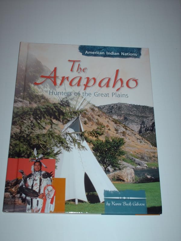 The Arapaho: Hunters of the Great Plains (American Indian Nations) by Karen Bush Gibson