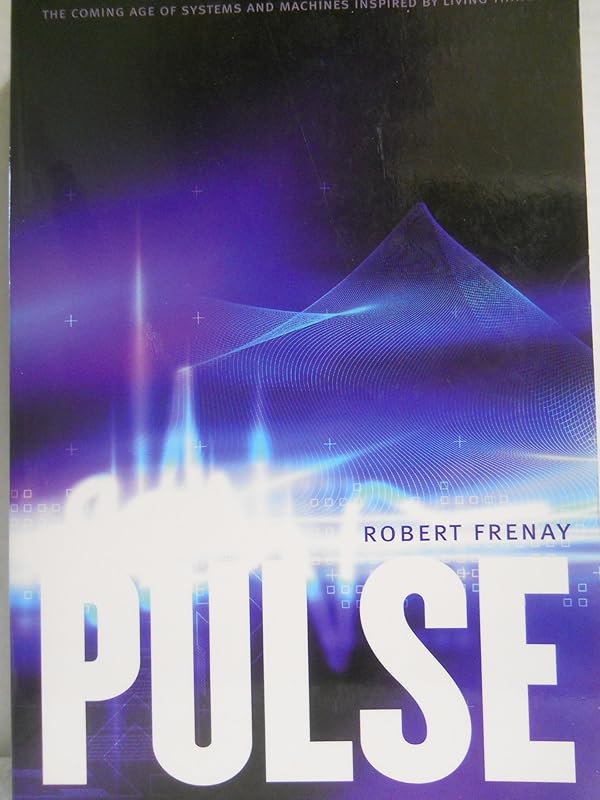 Pulse: The Coming Age of Systems and Machines Inspired by Living Things by Robert Frenay