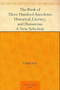 The Book of Three Hundred Anecdotes Historical, Literary, and Humorous - A New Selection