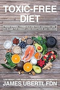 Toxic Free Diet : Learn How to Reduce Toxic Stress, Foods and Chemicals That are Making You Fat, Sick and Tired. by JAMES UBERTI