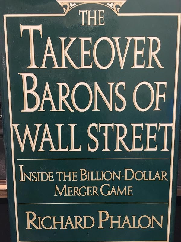 The Takeover Barons of Wall Street: Inside the Billion-dollar Merger Game by Richard Phalon