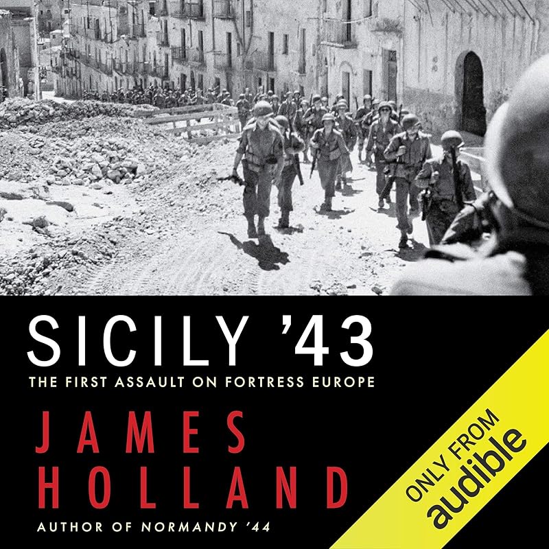 Sicily '43: The First Assault on Fortress Europe by James Holland