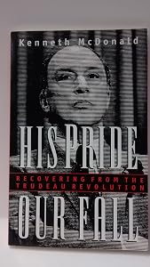 His pride, our fall: Recovering from the Trudeau revolution by Kenneth McDonald