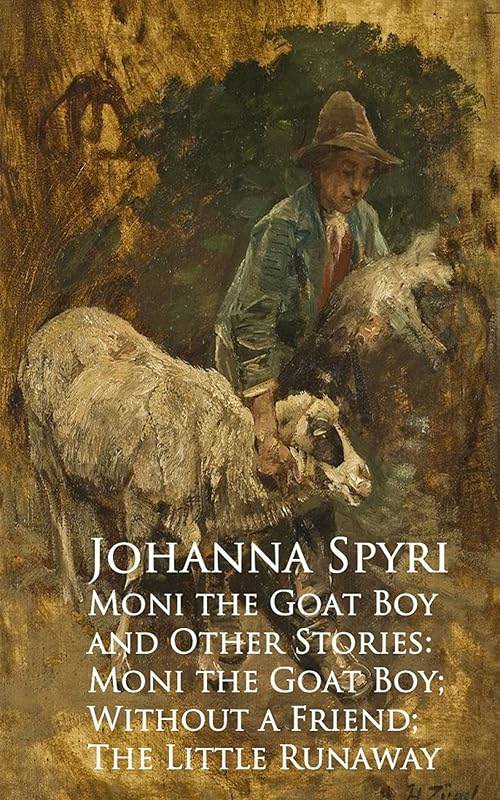 Moni the Goat Boy and Other Stories: Moni the Goahout a Friend; The Little Runaway by Johanna Spyri