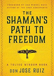 The Shaman's Path to Freedom: A Toltec Wisdom Book (Shamanic Wisdom) by don Jose Ruiz