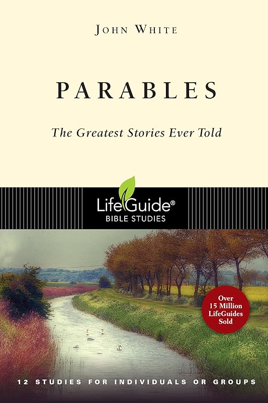 Parables: The Greatest Stories Ever Told (LifeGuide Bible Studies) by John White