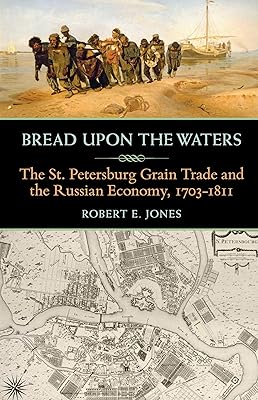 Bread upon the Waters: The St. Petersburg Grain Trade and the Russian Economy, 1703-1811 (Russian and East European Studies, 233)