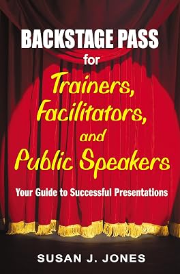 Backstage Pass for Trainers, Facilitators, and Public Speakers: Your Guide to Successful Presentations