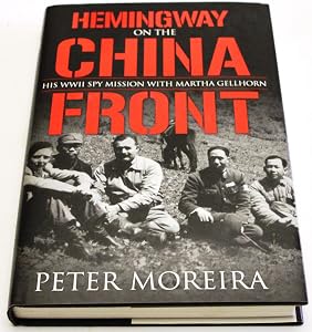 Hemingway on the China Front: His WWII Spy Mission with Martha Gellhorn by Peter Moreira