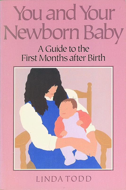 You and Your Newborn Baby: A Guide to the First Months After Birth (Non) by Linda Todd